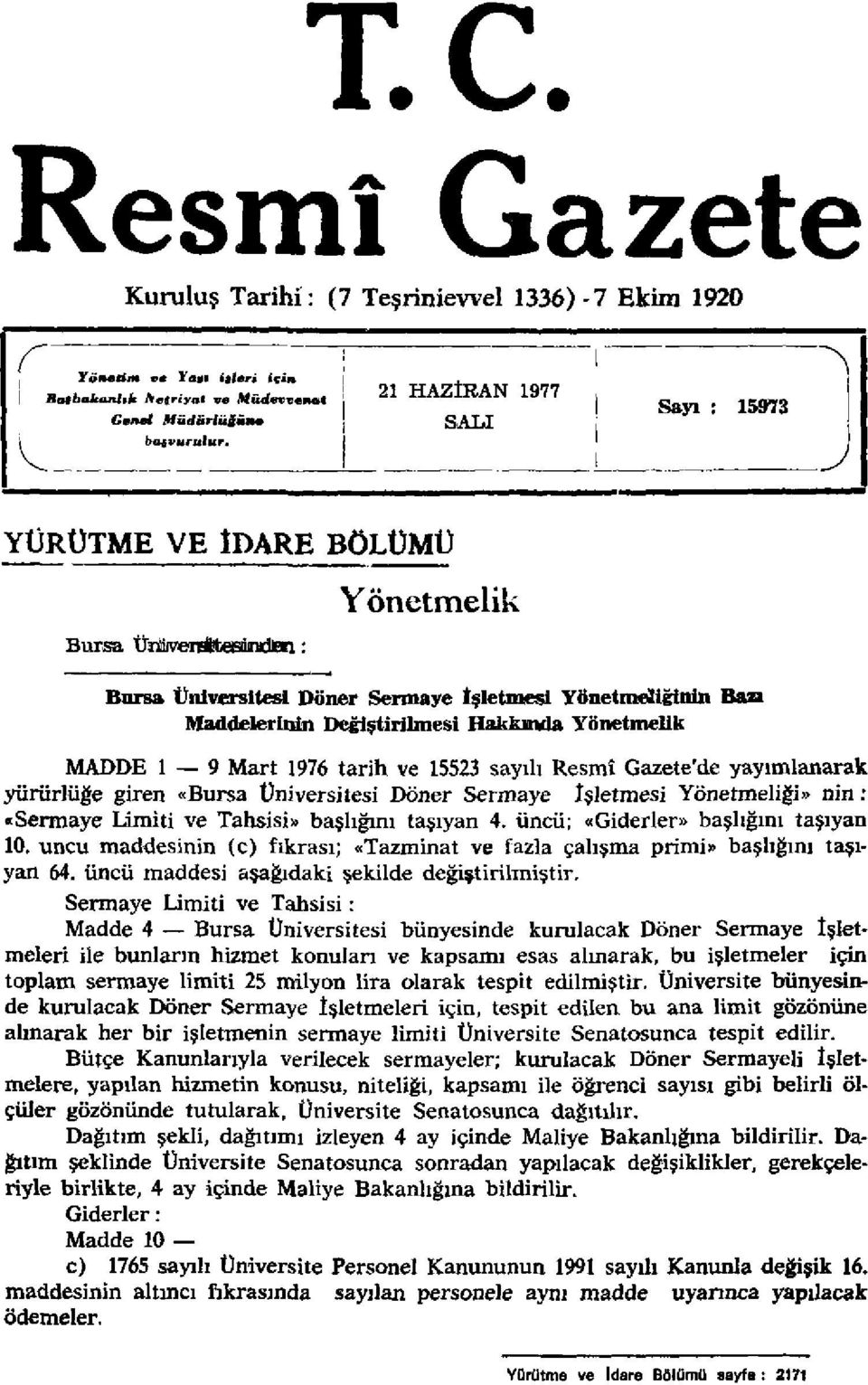 Yönetmelik MADDE 1 9 Mart 1976 tarih ve 15523 sayılı Resmî Gazete'de yayımlanarak yürürlüğe giren «Bursa Üniversitesi Döner Sermaye İşletmesi Yönetmeliği» nin: «Sermaye Limiti ve Tahsisi» başlığını