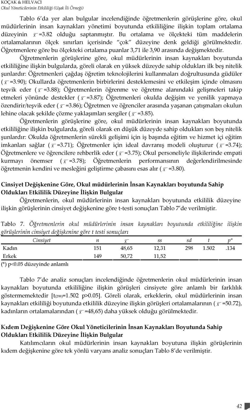 Öğretmenlere göre bu ölçekteki ortalama puanlar 3,71 ile 3,90 arasında değişmektedir.