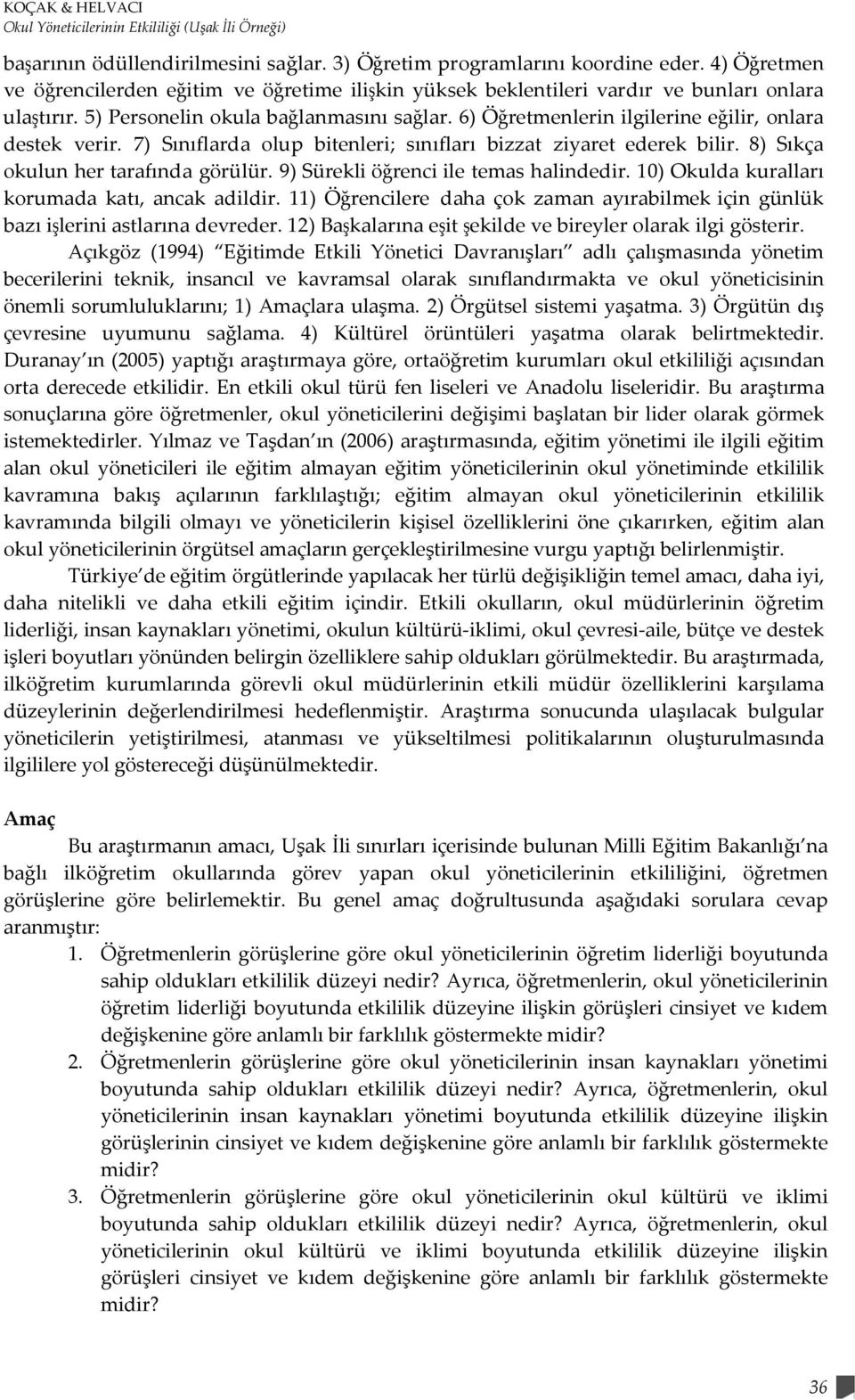 6) Öğretmenlerin ilgilerine eğilir, onlara destek verir. 7) Sınıflarda olup bitenleri; sınıfları bizzat ziyaret ederek bilir. 8) Sıkça okulun her tarafında görülür.