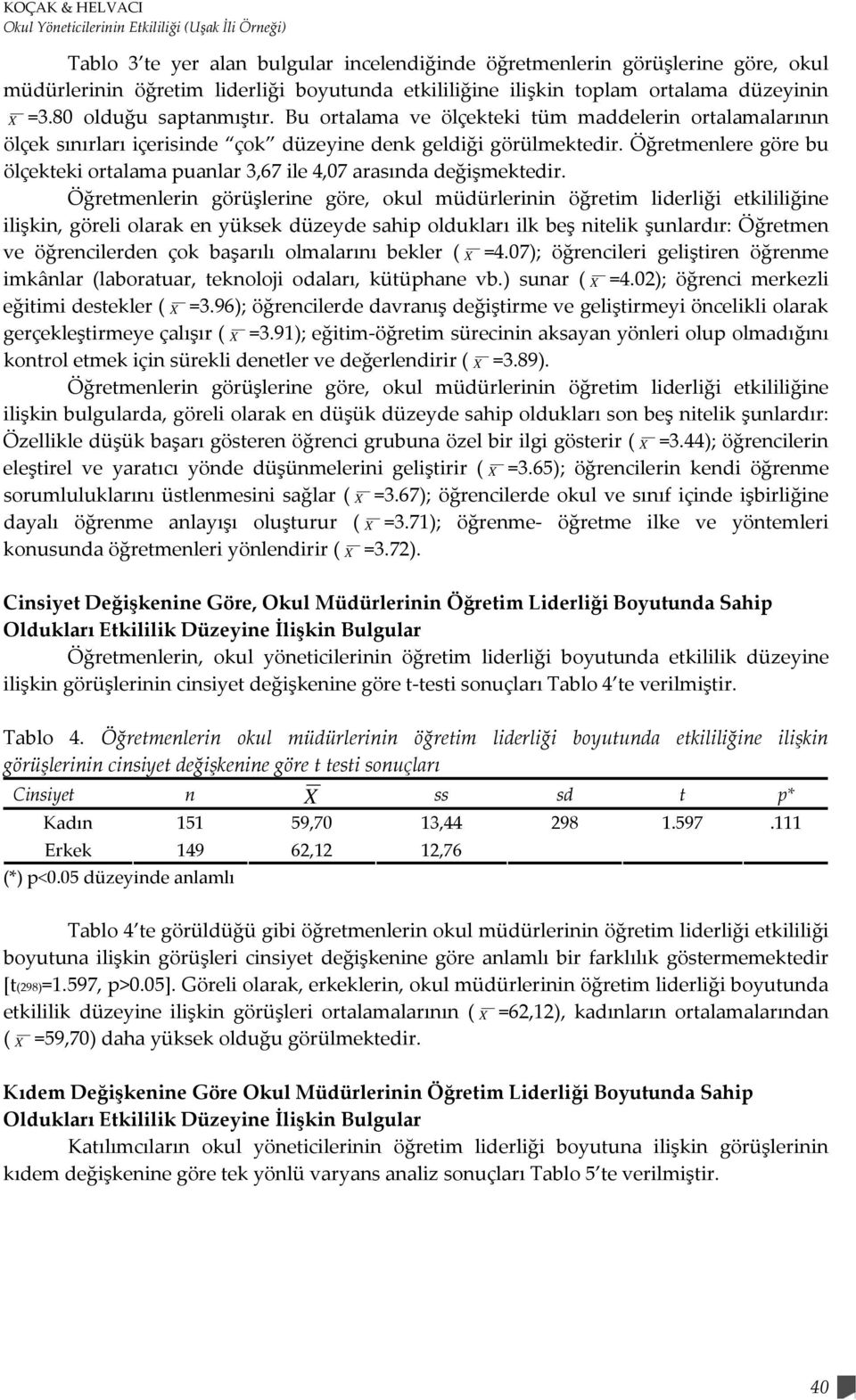 Öğretmenlere göre bu ölçekteki ortalama puanlar 3,67 ile 4,07 arasında değişmektedir.