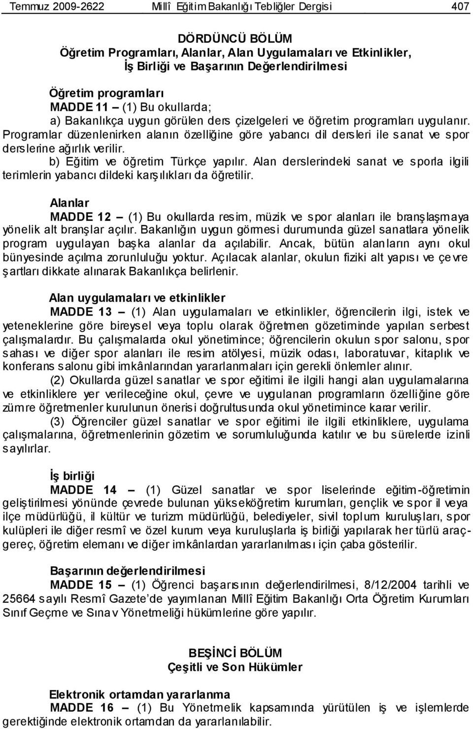 Programlar düzenlenirken alanın özelliğine göre yabancı dil ile sanat ve spor ne ağırlık verilir. b) Eğitim ve öğretim Türkçe yapılır.