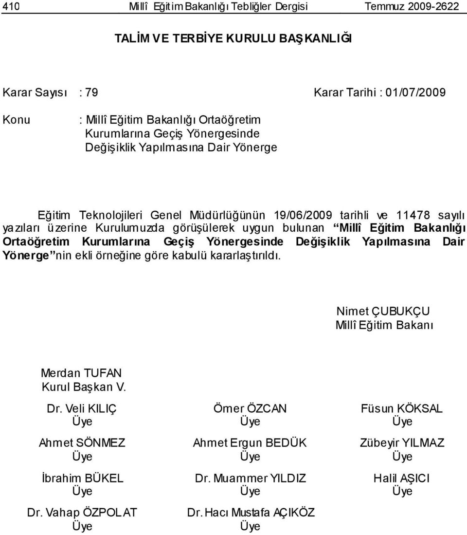 bulunan Millî Eğitim Bakanlığı Ortaöğretim Kurumlarına GeçiĢ Yönergesinde DeğiĢiklik Yapılmasına Dair Yönerge nin ekli örneğine göre kabulü kararlaģtırıldı.