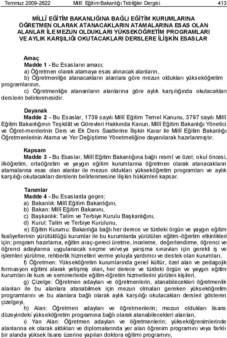 alanlara göre mezun oldukları yükseköğretim programlarının, c) Öğretmenliğe atananların alanlarına göre aylık karģılığında okutacakları n belirlenmesidir.