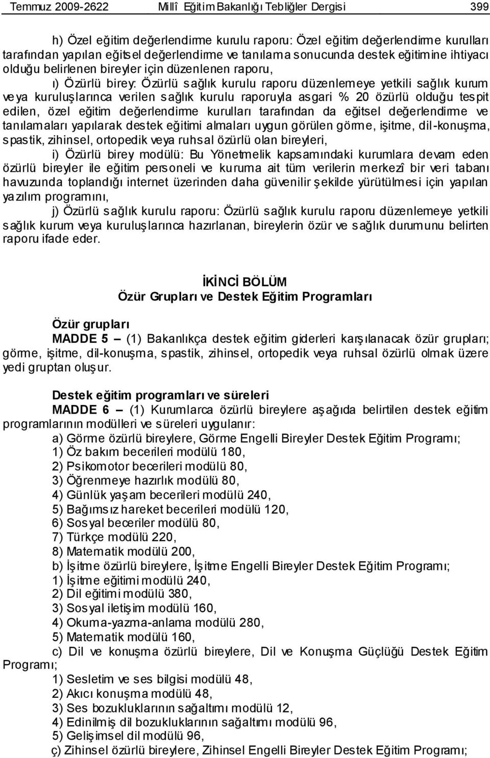 kurulu raporuyla asgari % 20 özürlü olduğu tespit edilen, özel eğitim değerlendirme kurulları tarafından da eğitsel değerlendirme ve tanılamaları yapılarak destek eğitimi almaları uygun görülen