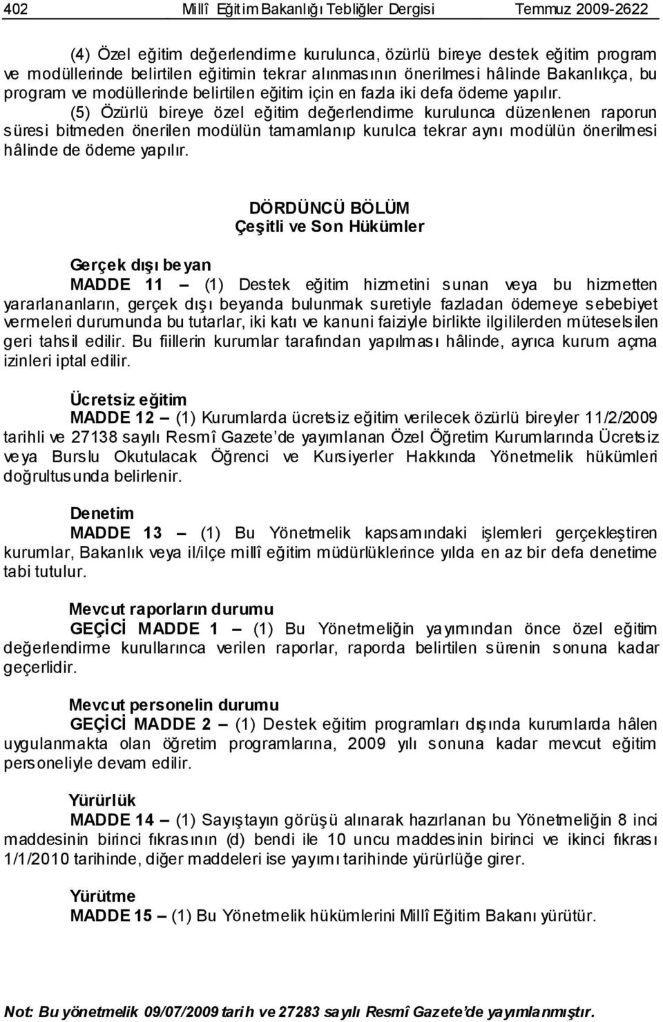 (5) Özürlü bireye özel eğitim değerlendirme kurulunca düzenlenen raporun süresi bitmeden önerilen modülün tamamlanıp kurulca tekrar aynı modülün önerilmesi hâlinde de ödeme yapılır.