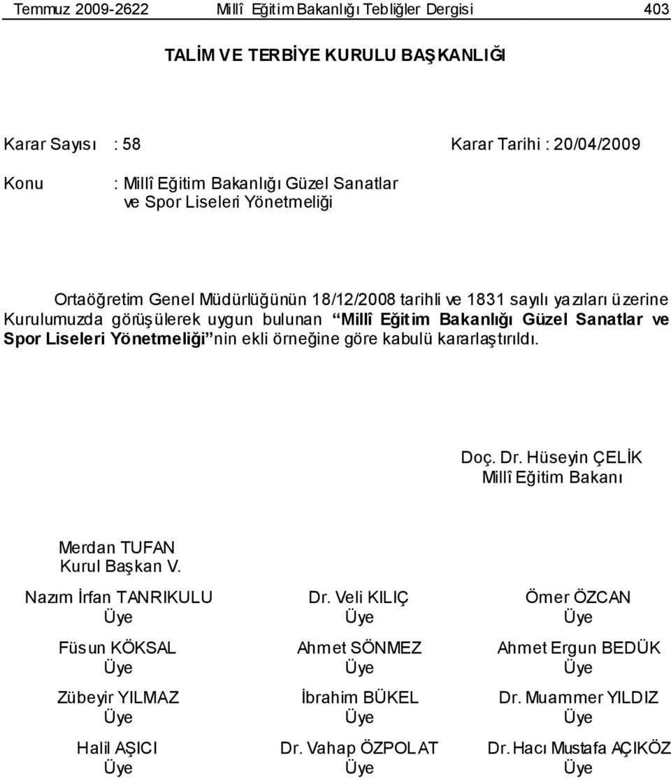 Bakanlığı Güzel Sanatlar ve Spor Liseleri Yönetmeliği nin ekli örneğine göre kabulü kararlaģtırıldı. Doç. Dr. Hüseyin ÇELĠK Millî Eğitim Bakanı Merdan TUFAN Kurul BaĢkan V.