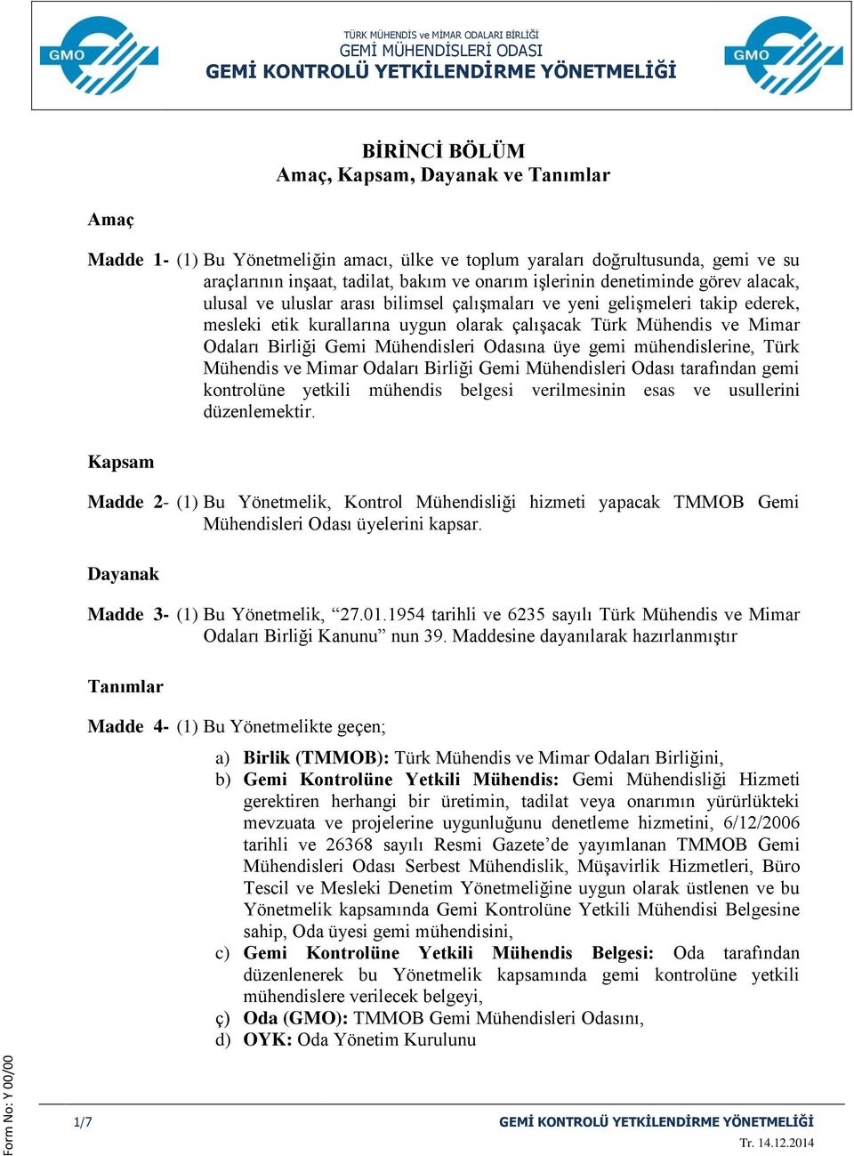 ederek, mesleki etik kurallarına uygun olarak çalışacak Türk Mühendis ve Mimar Odaları Birliği Gemi Mühendisleri Odasına üye gemi mühendislerine, Türk Mühendis ve Mimar Odaları Birliği Gemi