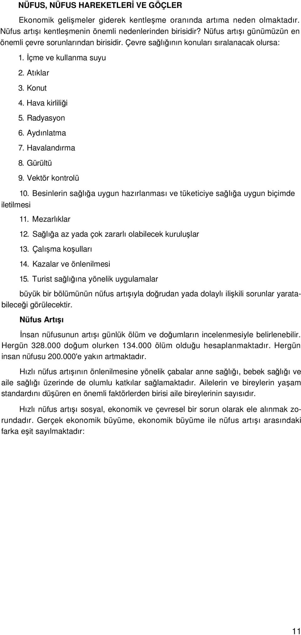 Aydınlatma 7. Havalandırma 8. Gürültü 9. Vektör kontrolü 10. Besinlerin sağlığa uygun hazırlanması ve tüketiciye sağlığa uygun biçimde 11. Mezarlıklar 12.