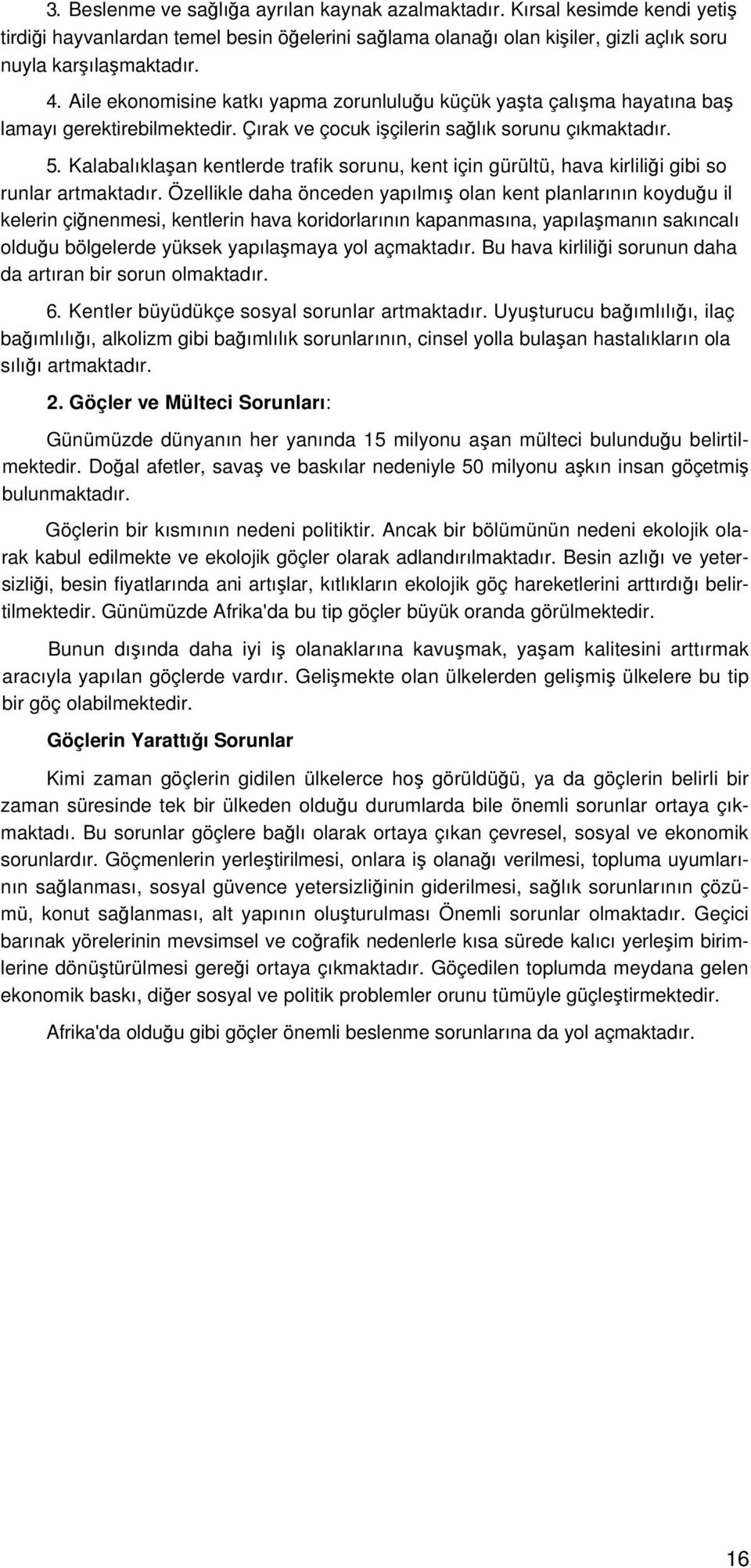 Kalabalıklaşan kentlerde trafik sorunu, kent için gürültü, hava kirliliği gibi so runlar artmaktadır.