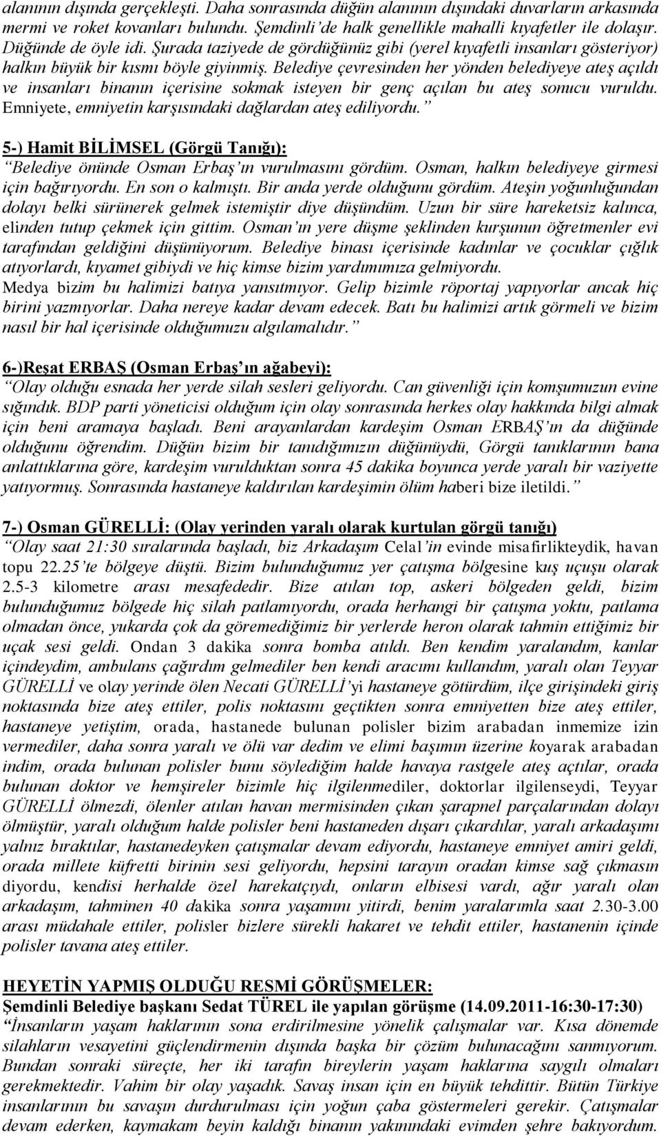 Belediye çevresinden her yönden belediyeye ateş açıldı ve insanları binanın içerisine sokmak isteyen bir genç açılan bu ateş sonucu vuruldu. Emniyete, emniyetin karşısındaki dağlardan ateş ediliyordu.