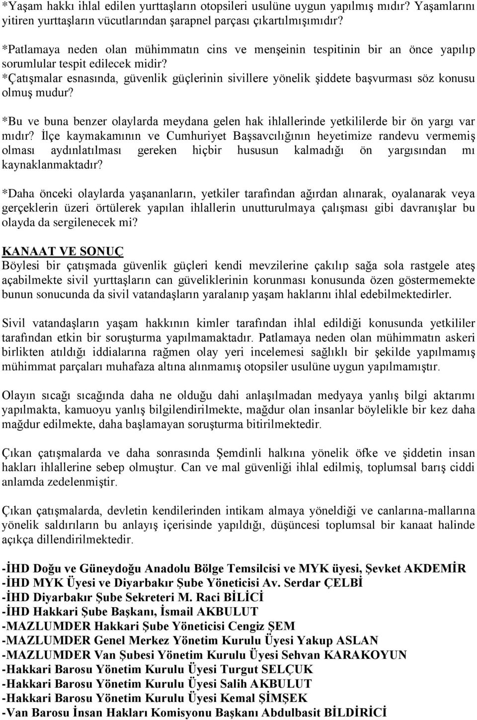 *Çatışmalar esnasında, güvenlik güçlerinin sivillere yönelik şiddete başvurması söz konusu olmuş mudur? *Bu ve buna benzer olaylarda meydana gelen hak ihlallerinde yetkililerde bir ön yargı var mıdır?