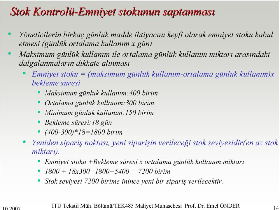 günlük kullanım:300 birim Minimum günlük kullanım:150 birim Bekleme süresi:18 gün (400-300)*18=1800 birim Yeniden sipariş noktası, yeni siparişin verileceği stok seviyesidir(en az stok miktarı).