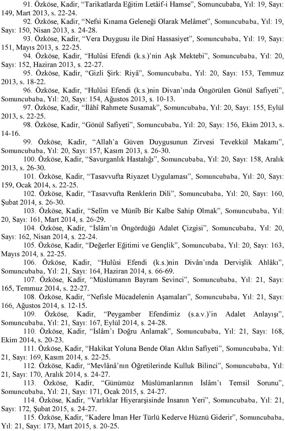 Özköse, Kadir, Vera Duygusu ile Dinî Hassasiyet, Somuncubaba, Yıl: 19, Sayı: 151, Mayıs 2013, s. 22-25. 94. Özköse, Kadir, Hulûsi Efendi (k.s.) nin Aşk Mektebi, Somuncubaba, Yıl: 20, Sayı: 152, Haziran 2013, s.