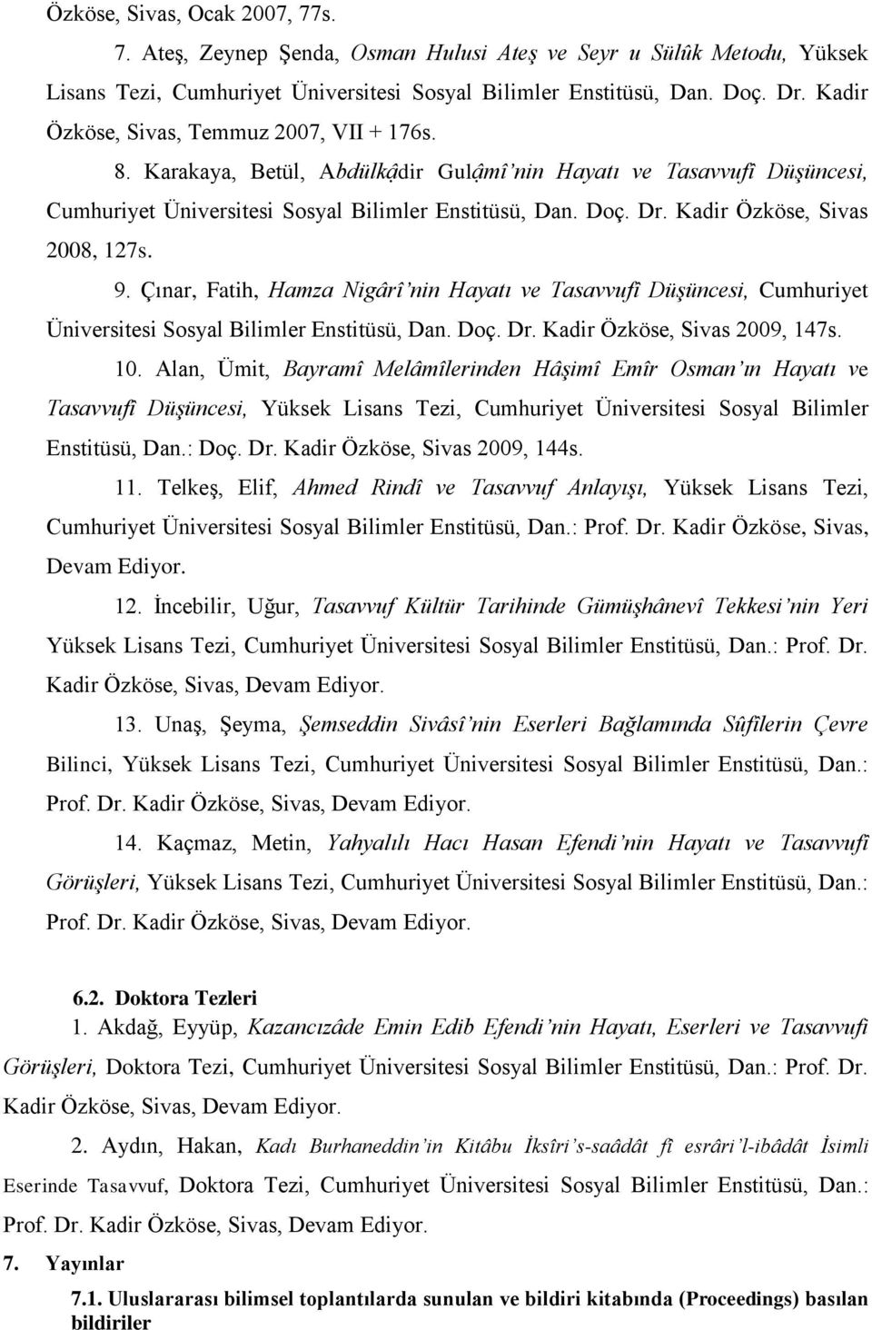 Kadir Özköse, Sivas 2008, 127s. 9. Çınar, Fatih, Hamza Nigârî nin Hayatı ve Tasavvufî Düşüncesi, Cumhuriyet Üniversitesi Sosyal Bilimler Enstitüsü, Dan. Doç. Dr. Kadir Özköse, Sivas 2009, 147s. 10.