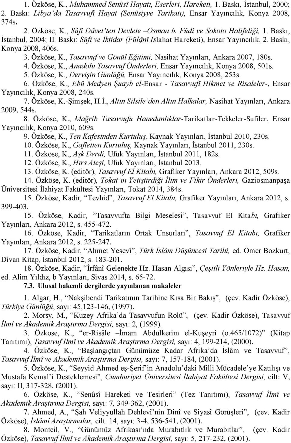 , Tasavvuf ve Gönül Eğitimi, Nasihat Yayınları, Ankara 2007, 180s. 4. Özköse, K., Anadolu Tasavvuf Önderleri, Ensar Yayıncılık, Konya 2008, 501s. 5. Özköse, K., Dervişin Günlüğü, Ensar Yayıncılık, Konya 2008, 253s.