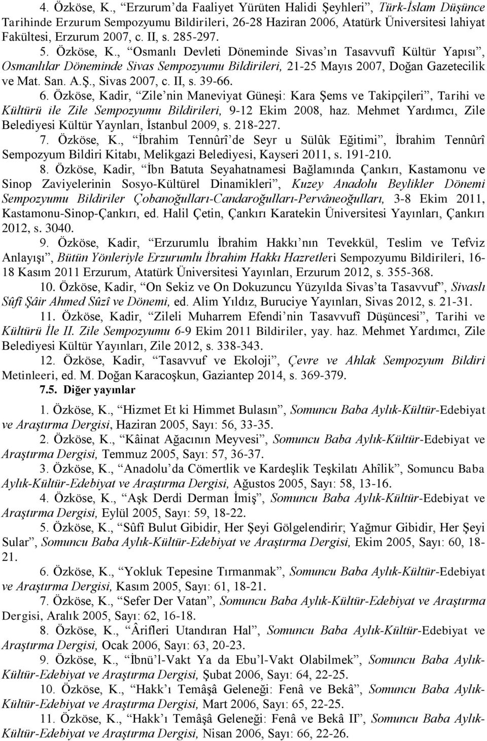 , Sivas 2007, c. II, s. 39-66. 6. Özköse, Kadir, Zile nin Maneviyat Güneşi: Kara Şems ve Takipçileri, Tarihi ve Kültürü ile Zile Sempozyumu Bildirileri, 9-12 Ekim 2008, haz.