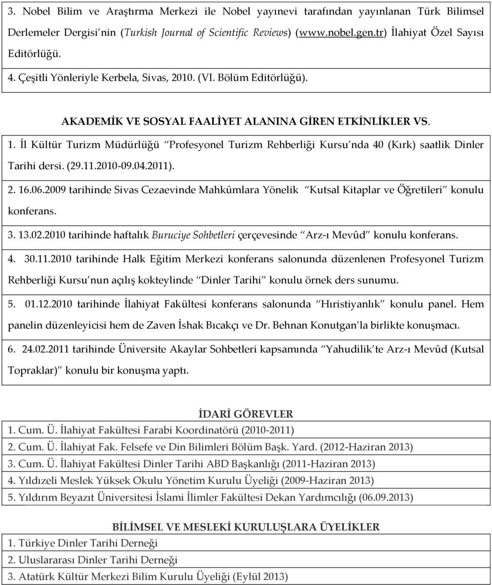 İl Kültür Turizm Müdürlüğü Profesyonel Turizm Rehberliği Kursu nda 40 (Kırk) saatlik Dinler Tarihi dersi. (29.11.2010-09.04.2011). 2. 16.06.