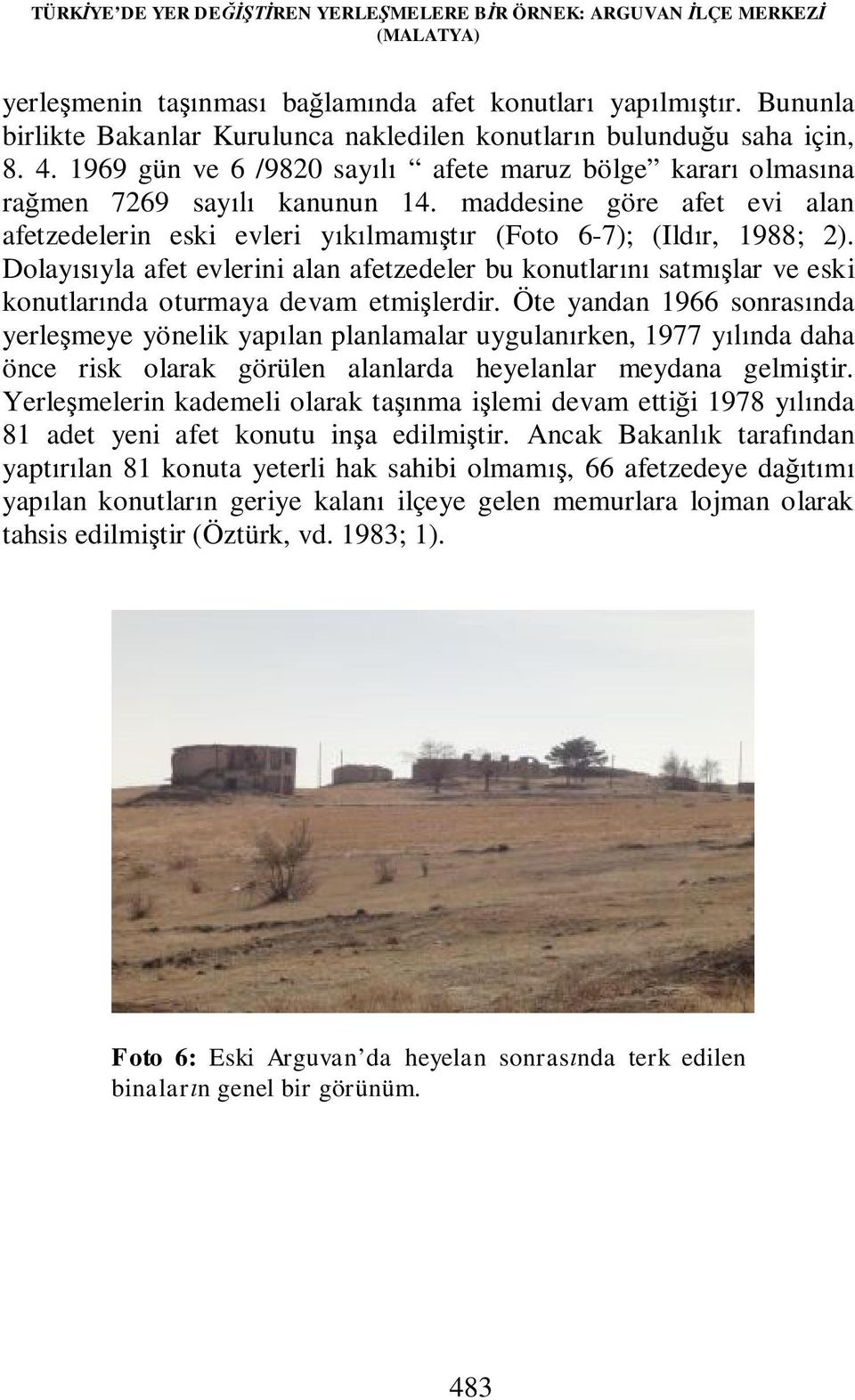 maddesine göre afet evi alan afetzedelerin eski evleri yıkılmamıştır (Foto 6-7); (Ildır, 1988; 2).