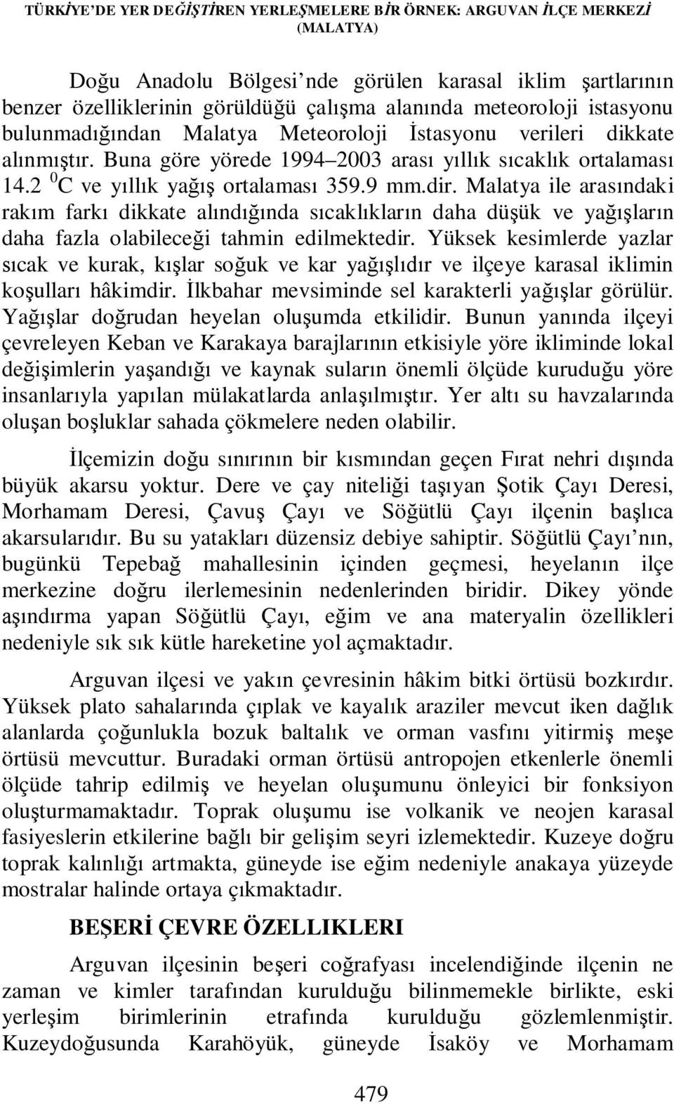 9 mm.dir. Malatya ile arasındaki rakım farkı dikkate alındığında sıcaklıkların daha düşük ve yağışların daha fazla olabileceği tahmin edilmektedir.