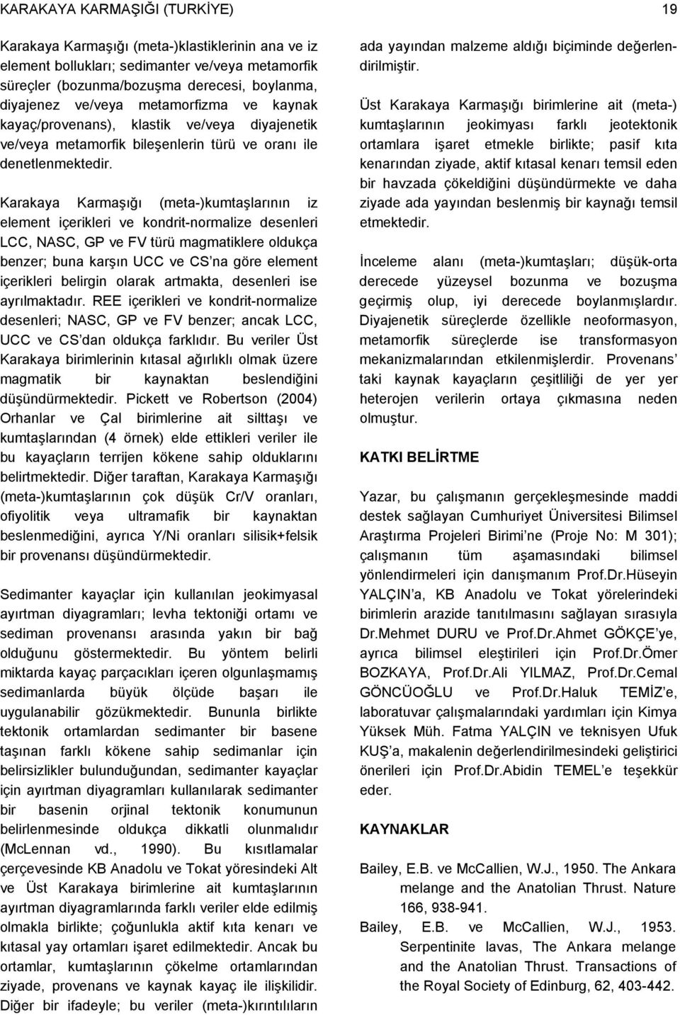 Karakaya Karmaşığı (meta-)kumtaşlarının iz element içerikleri ve kondrit-normalize desenleri LCC, NASC, GP ve FV türü magmatiklere oldukça benzer; buna karşın UCC ve CS na göre element içerikleri