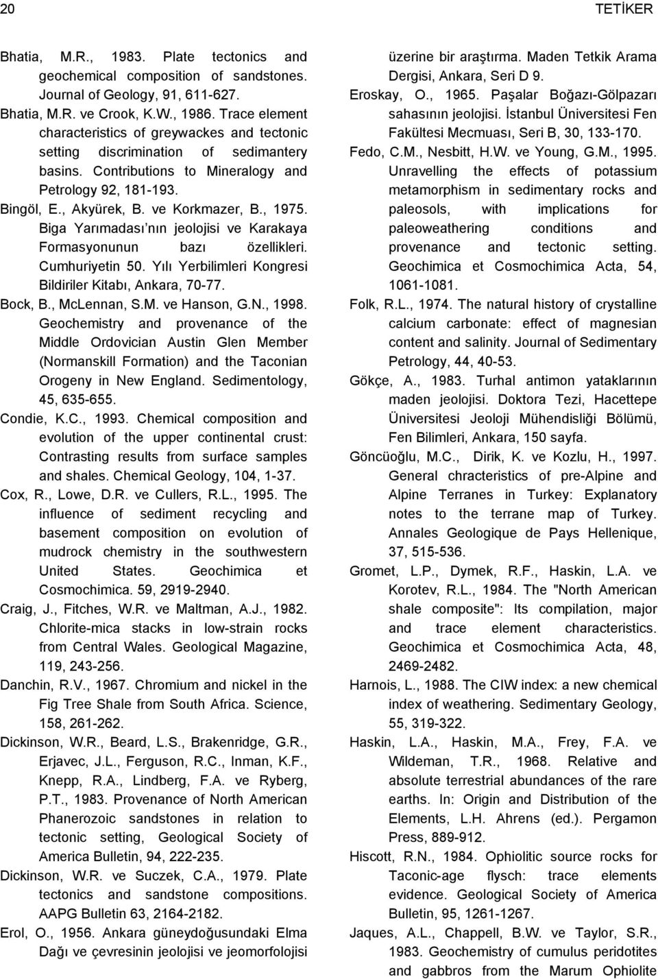 , 1975. Biga Yarımadası nın jeolojisi ve Karakaya Formasyonunun bazı özellikleri. Cumhuriyetin 50. Yılı Yerbilimleri Kongresi Bildiriler Kitabı, Ankara, 70-77. Bock, B., McLennan, S.M. ve Hanson, G.N.
