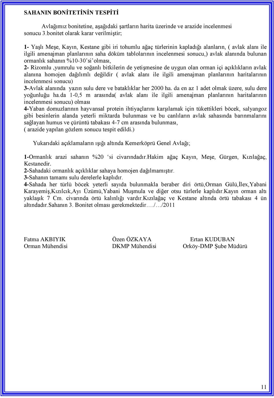 incelenmesi sonucu,) avlak alanında bulunan ormanlık sahanın %10-30 si olması, 2- Rizomlu,yumrulu ve soğanlı bitkilerin de yetişmesine de uygun olan orman içi açıklıkların avlak alanına homojen