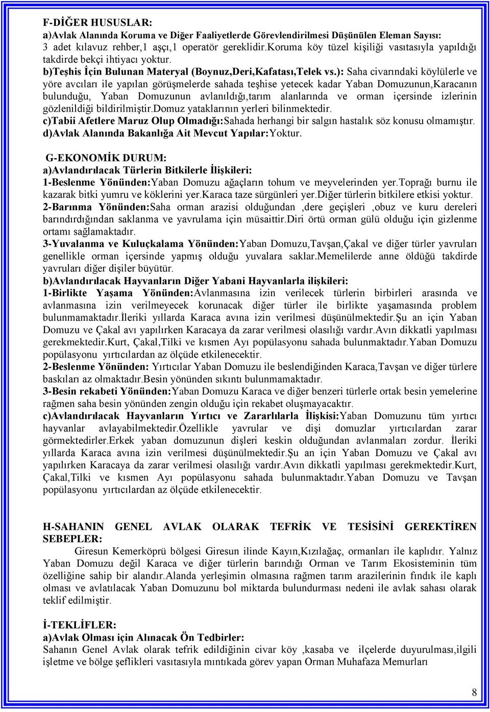 ): Saha civarındaki köylülerle ve yöre avcıları ile yapılan görüşmelerde sahada teşhise yetecek kadar Yaban Domuzunun,Karacanın bulunduğu, Yaban Domuzunun avlanıldığı,tarım alanlarında ve orman