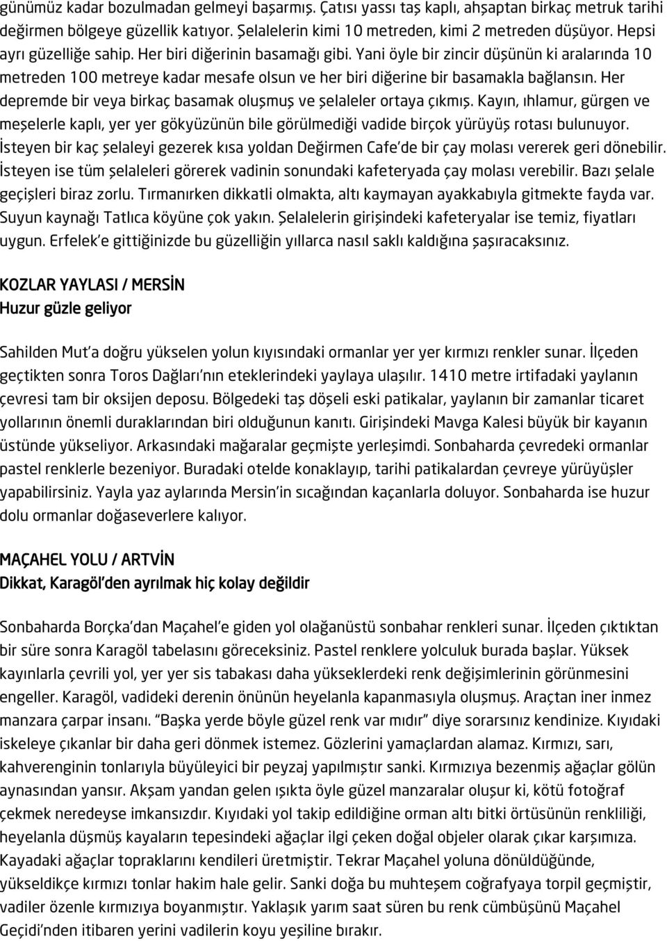 Her depremde bir veya birkaç basamak oluşmuş ve şelaleler ortaya çıkmış. Kayın, ıhlamur, gürgen ve meşelerle kaplı, yer yer gökyüzünün bile görülmediği vadide birçok yürüyüş rotası bulunuyor.