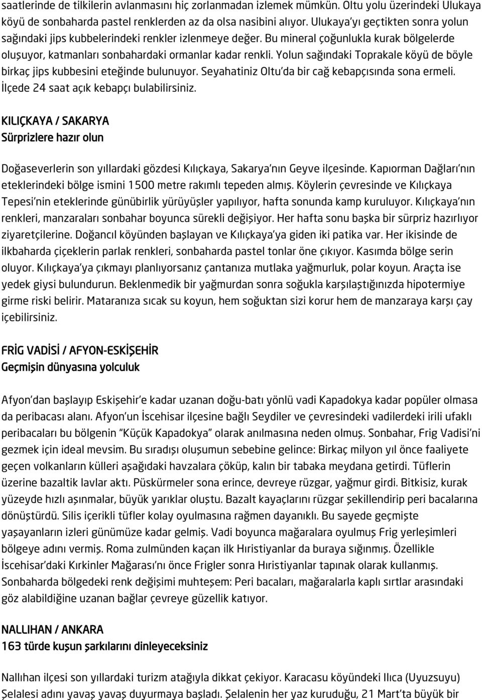 Yolun sağındaki Toprakale köyü de böyle birkaç jips kubbesini eteğinde bulunuyor. Seyahatiniz Oltu da bir cağ kebapçısında sona ermeli. İlçede 24 saat açık kebapçı bulabilirsiniz.