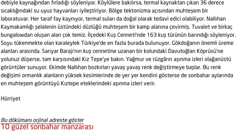 Tuvalet ve birkaç bungalowdan oluşan alan çok temiz. İlçedeki Kuş Cenneti nde 163 kuş türünün barındığı söyleniyor. Soyu tükenmekte olan karaleylek Türkiye de en fazla burada bulunuyor.