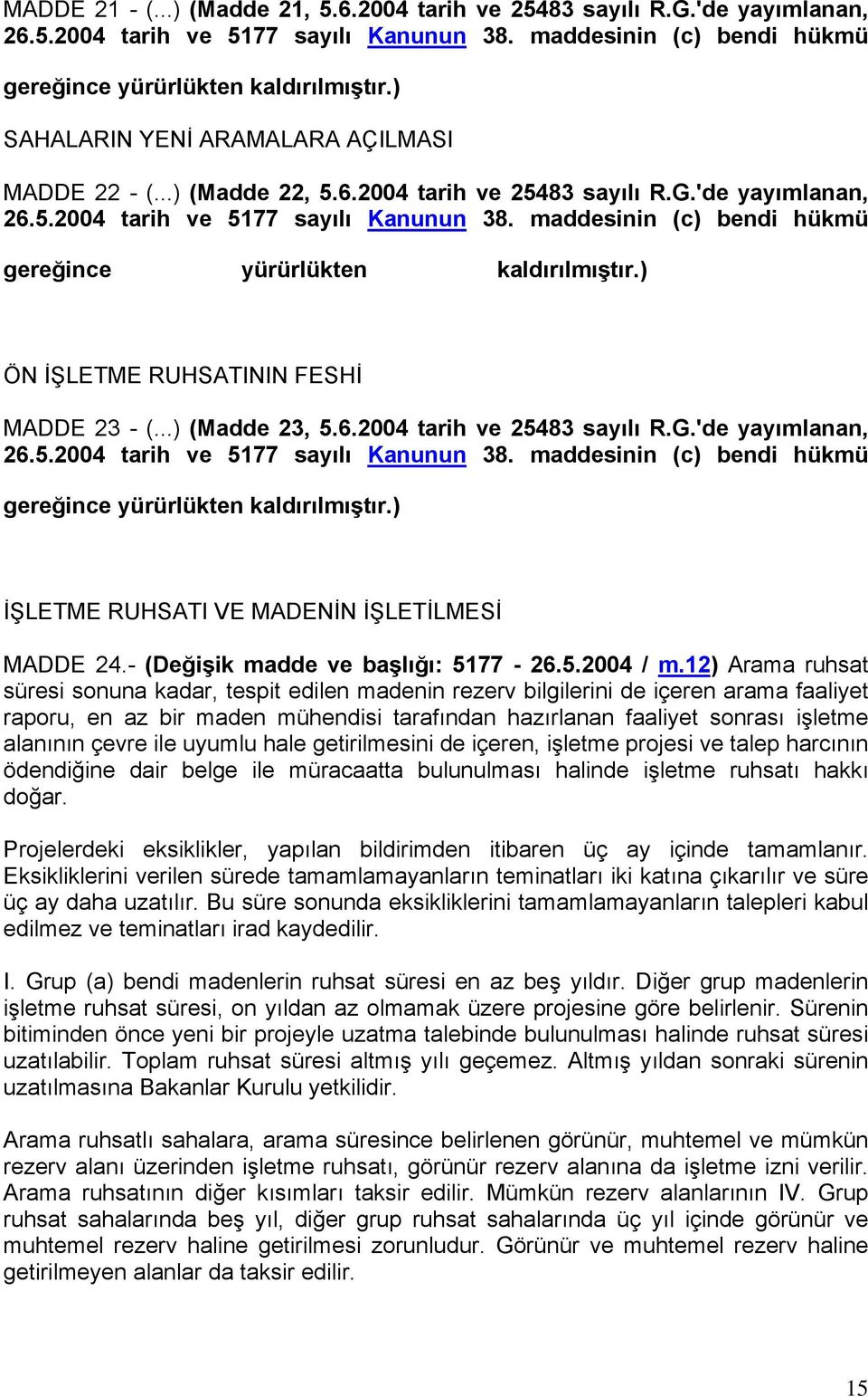 maddesinin (c) bendi hükmü gereğince yürürlükten kaldırılmıştır.) ÖN İŞLETME RUHSATININ FESHİ MADDE 23 - (...) (Madde 23, 5.6.2004 tarih ve 25483 sayılı R.G.'de yayımlanan, 26.5.2004 tarih ve 5177 sayılı Kanunun 38.