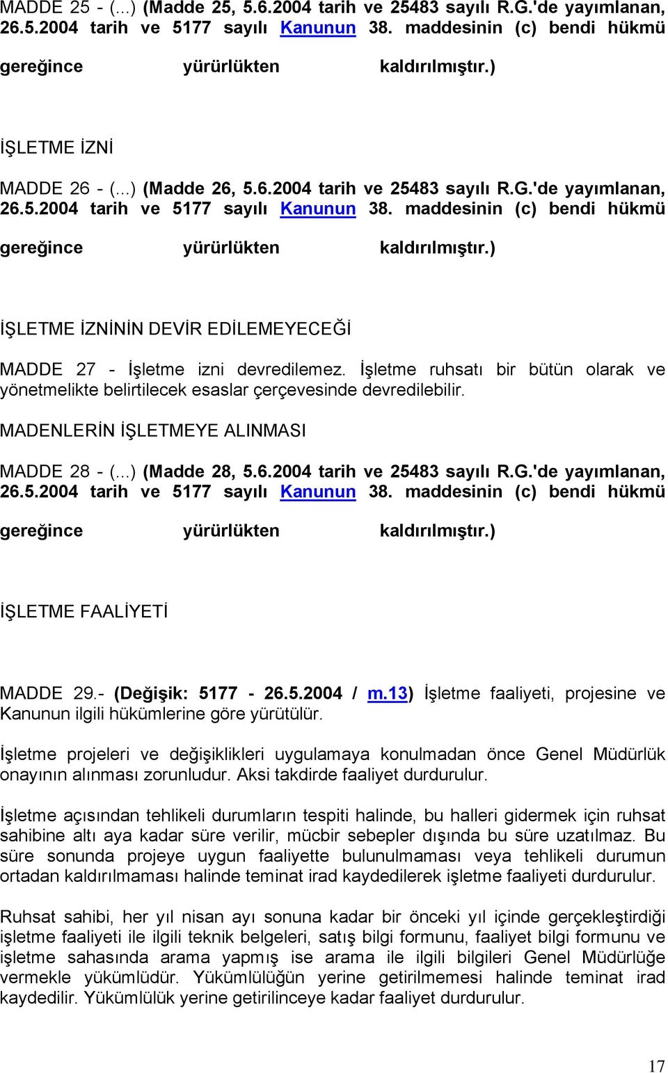 maddesinin (c) bendi hükmü gereğince yürürlükten kaldırılmıştır.) İŞLETME İZNİNİN DEVİR EDİLEMEYECEĞİ MADDE 27 - İşletme izni devredilemez.