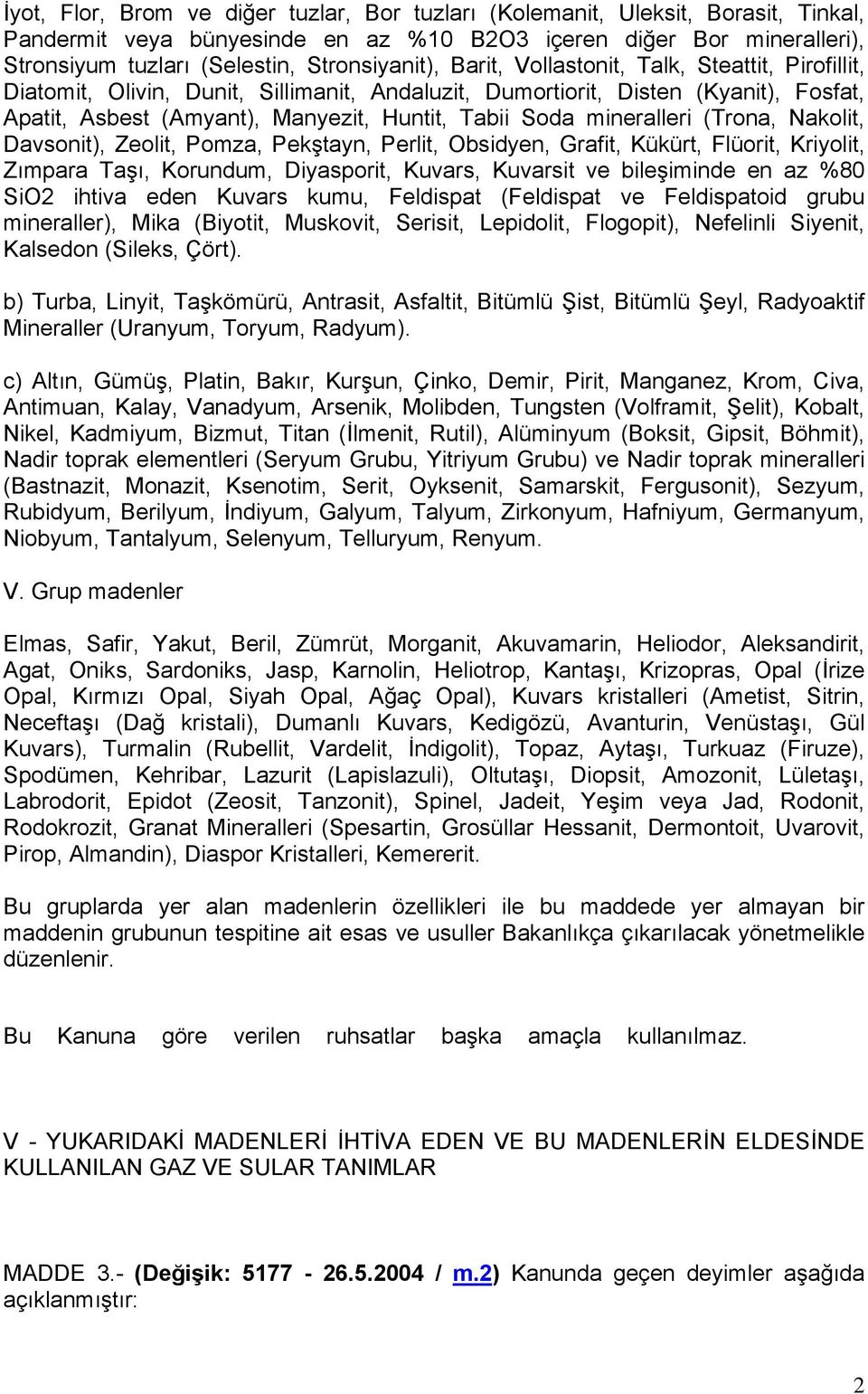 Soda mineralleri (Trona, Nakolit, Davsonit), Zeolit, Pomza, Pekştayn, Perlit, Obsidyen, Grafit, Kükürt, Flüorit, Kriyolit, Zımpara Taşı, Korundum, Diyasporit, Kuvars, Kuvarsit ve bileşiminde en az