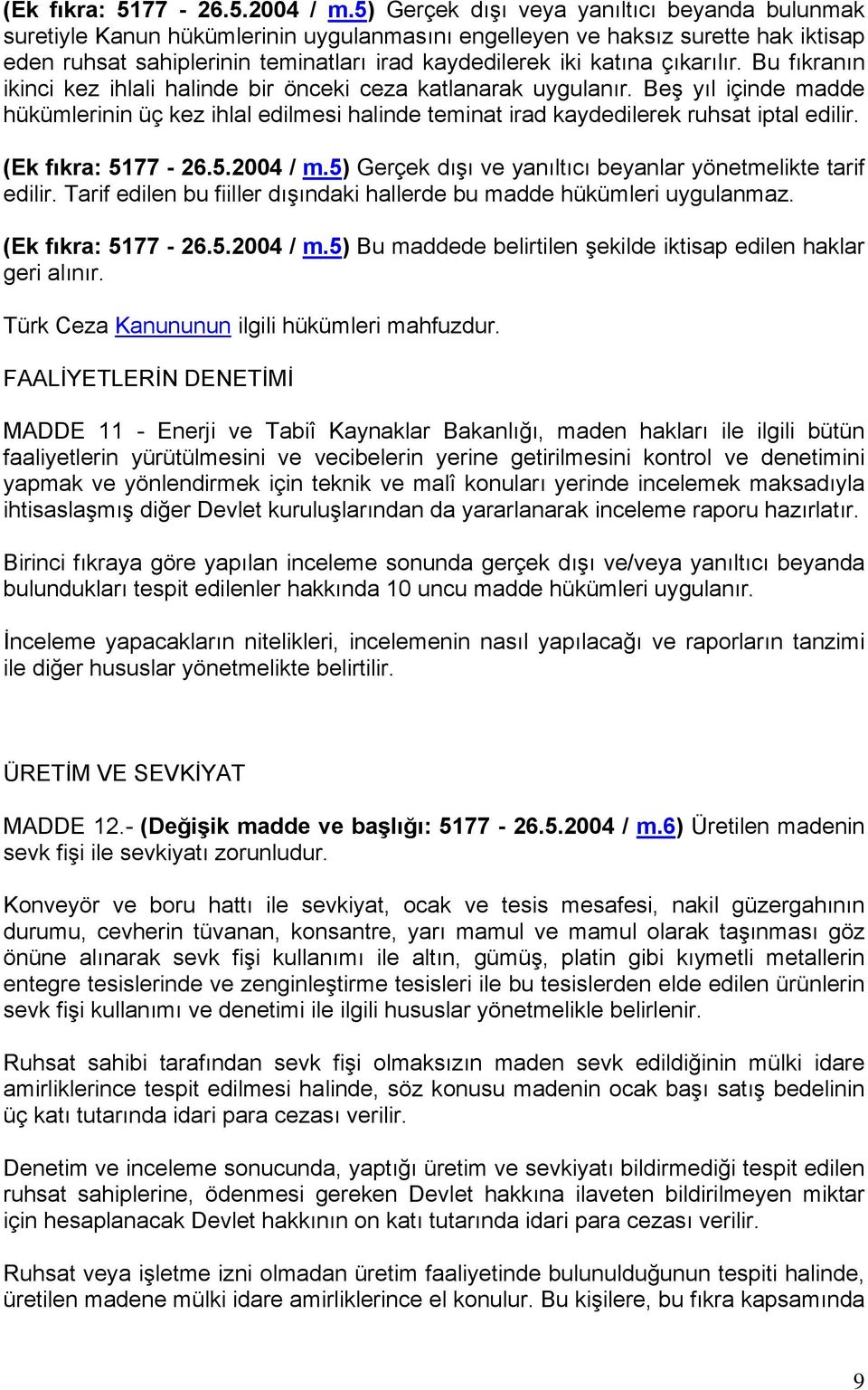 çıkarılır. Bu fıkranın ikinci kez ihlali halinde bir önceki ceza katlanarak uygulanır. Beş yıl içinde madde hükümlerinin üç kez ihlal edilmesi halinde teminat irad kaydedilerek ruhsat iptal edilir.