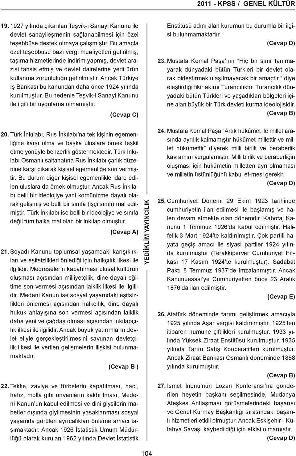 Ancak Türkiye İş Bankası bu kanundan daha önce 194 yılında kurulmuştur. Bu nedenle Teşvik-i Sanayi Kanunu ile ilgili bir uygulama olmamıştır.