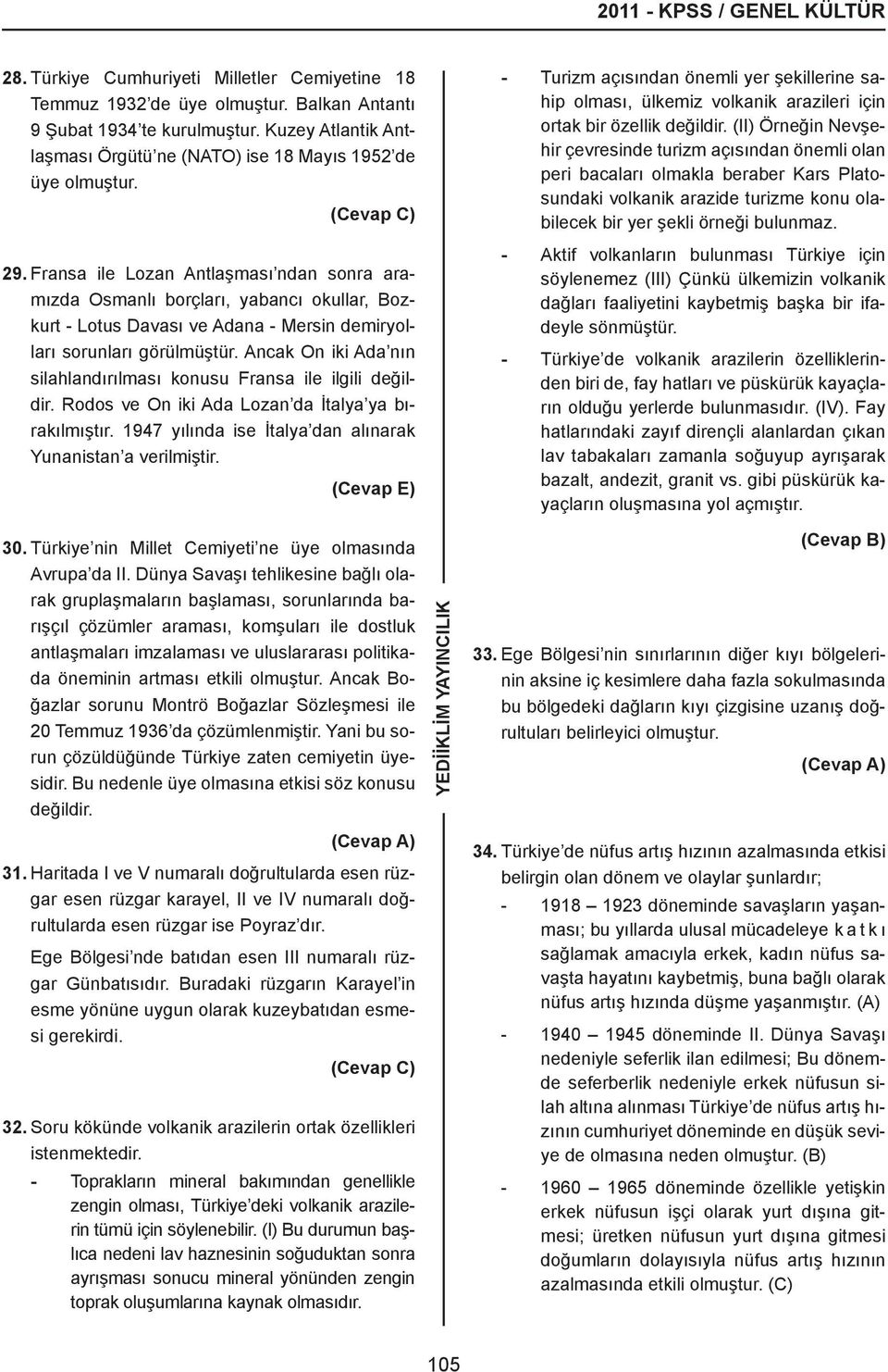 Fransa ile Lozan Antlaşması ndan sonra aramızda Osmanlı borçları, yabancı okullar, Bozkurt - Lotus Davası ve Adana - Mersin demiryolları sorunları görülmüştür.