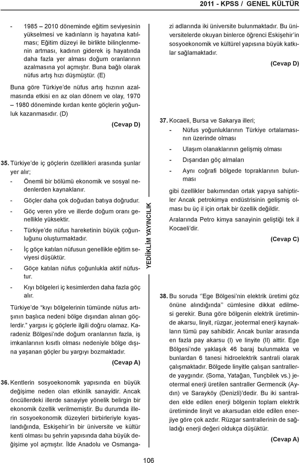 Ancak öncüllerdeki illerde sanayiye yönelik belirgin bir ekonomik özellik verilmemiştir.