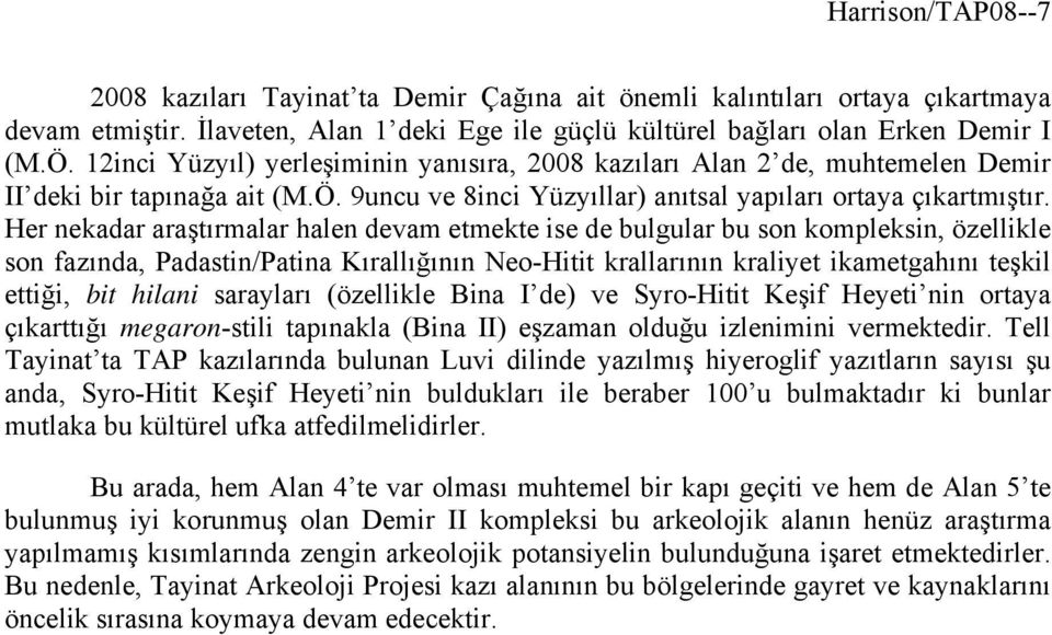 Her nekadar araştırmalar halen devam etmekte ise de bulgular bu son kompleksin, özellikle son fazında, Padastin/Patina Kırallığının Neo-Hitit krallarının kraliyet ikametgahını teşkil ettiği, bit