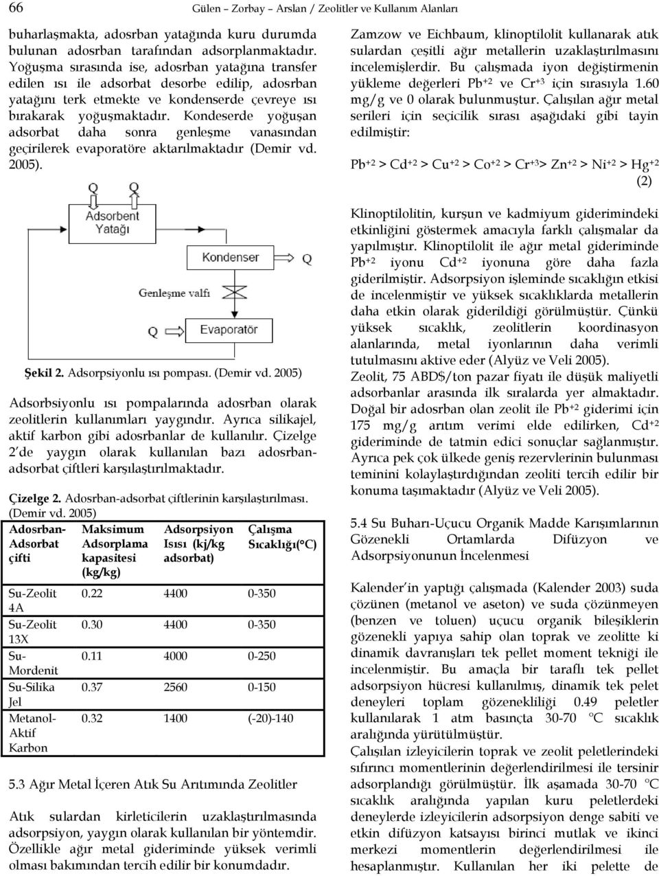 Kondeserde yoğuşan adsorbat daha sonra genleşme vanasından geçirilerek evaporatöre aktarılmaktadır (Demir vd. 2005). Şekil 2. Adsorpsiyonlu ısı pompası. (Demir vd. 2005) Adsorbsiyonlu ısı pompalarında adosrban olarak zeolitlerin kullanımları yaygındır.