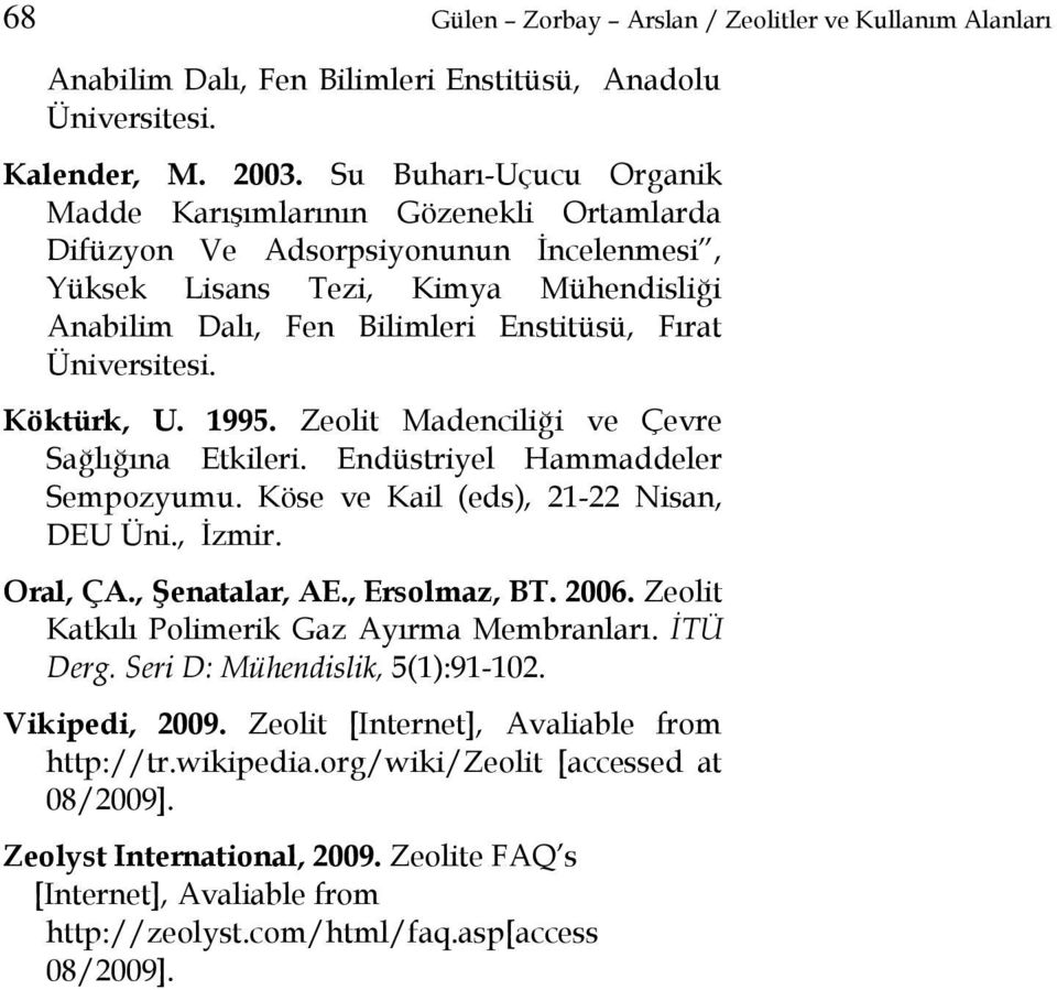 Üniversitesi. Köktürk, U. 1995. Zeolit Madenciliği ve Çevre Sağlığına Etkileri. Endüstriyel Hammaddeler Sempozyumu. Köse ve Kail (eds), 21-22 Nisan, DEU Üni., İzmir. Oral, ÇA., Şenatalar, AE.