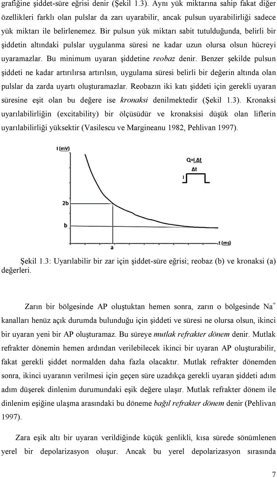 Bir pulsun yük miktarı sabit tutulduğunda, belirli bir şiddetin altındaki pulslar uygulanma süresi ne kadar uzun olursa olsun hücreyi uyaramazlar. Bu minimum uyaran şiddetine reobaz denir.