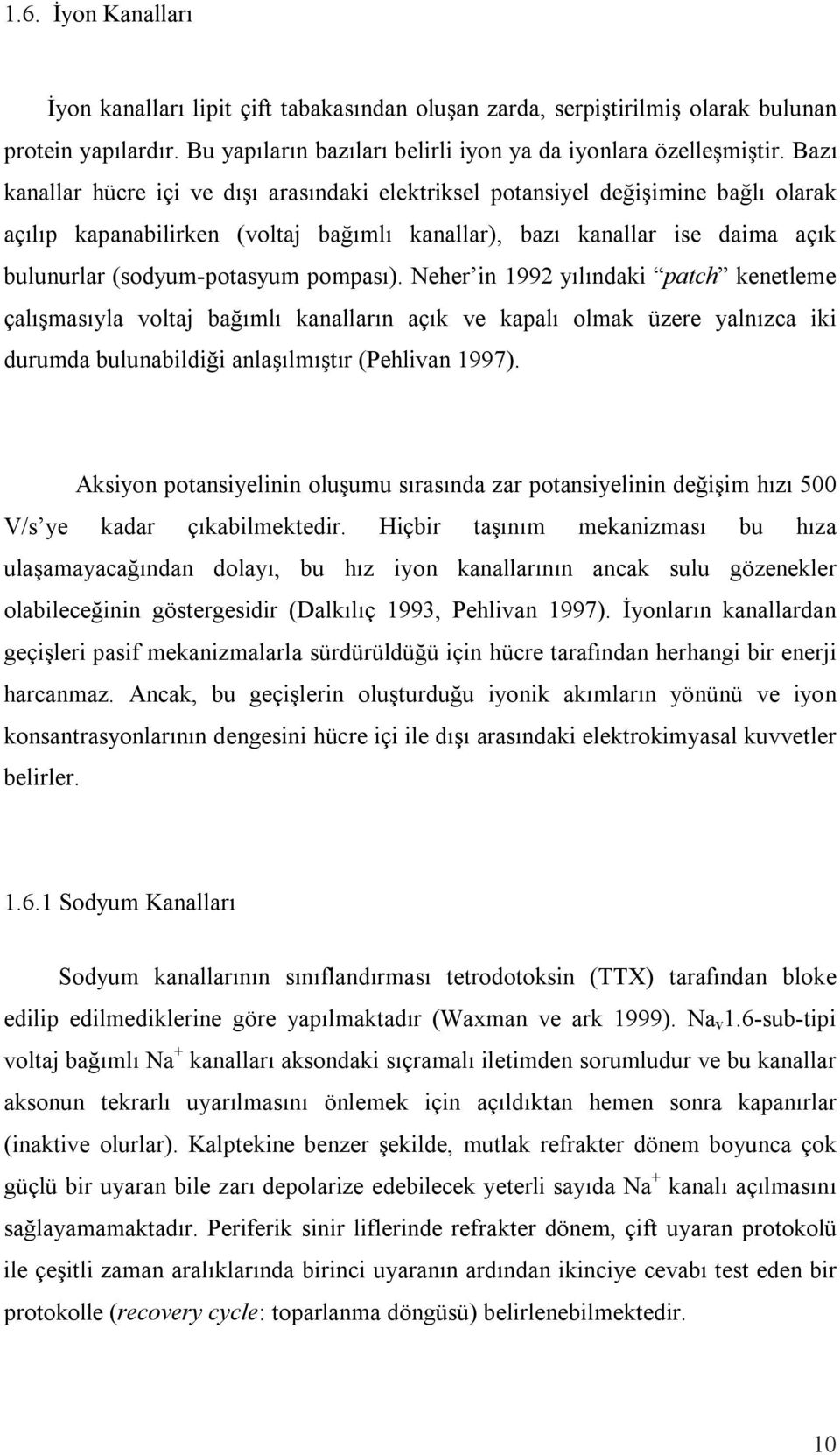 pompası). Neher in 1992 yılındaki patch kenetleme çalışmasıyla voltaj bağımlı kanalların açık ve kapalı olmak üzere yalnızca iki durumda bulunabildiği anlaşılmıştır (Pehlivan 1997).