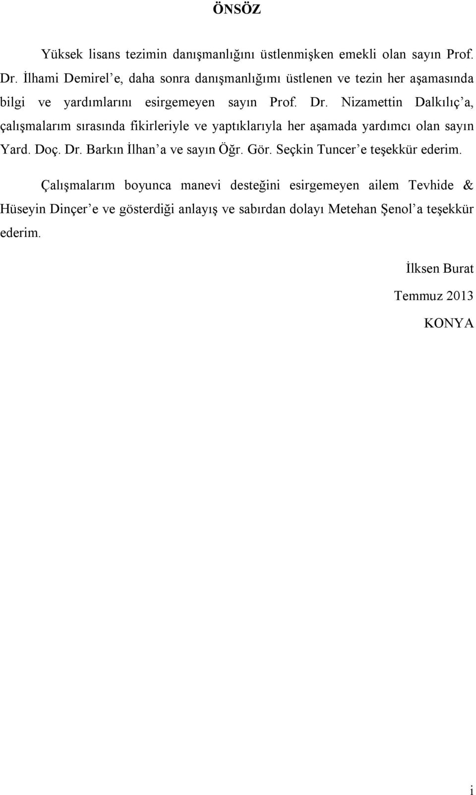 Nizamettin Dalkılıç a, çalışmalarım sırasında fikirleriyle ve yaptıklarıyla her aşamada yardımcı olan sayın Yard. Doç. Dr.