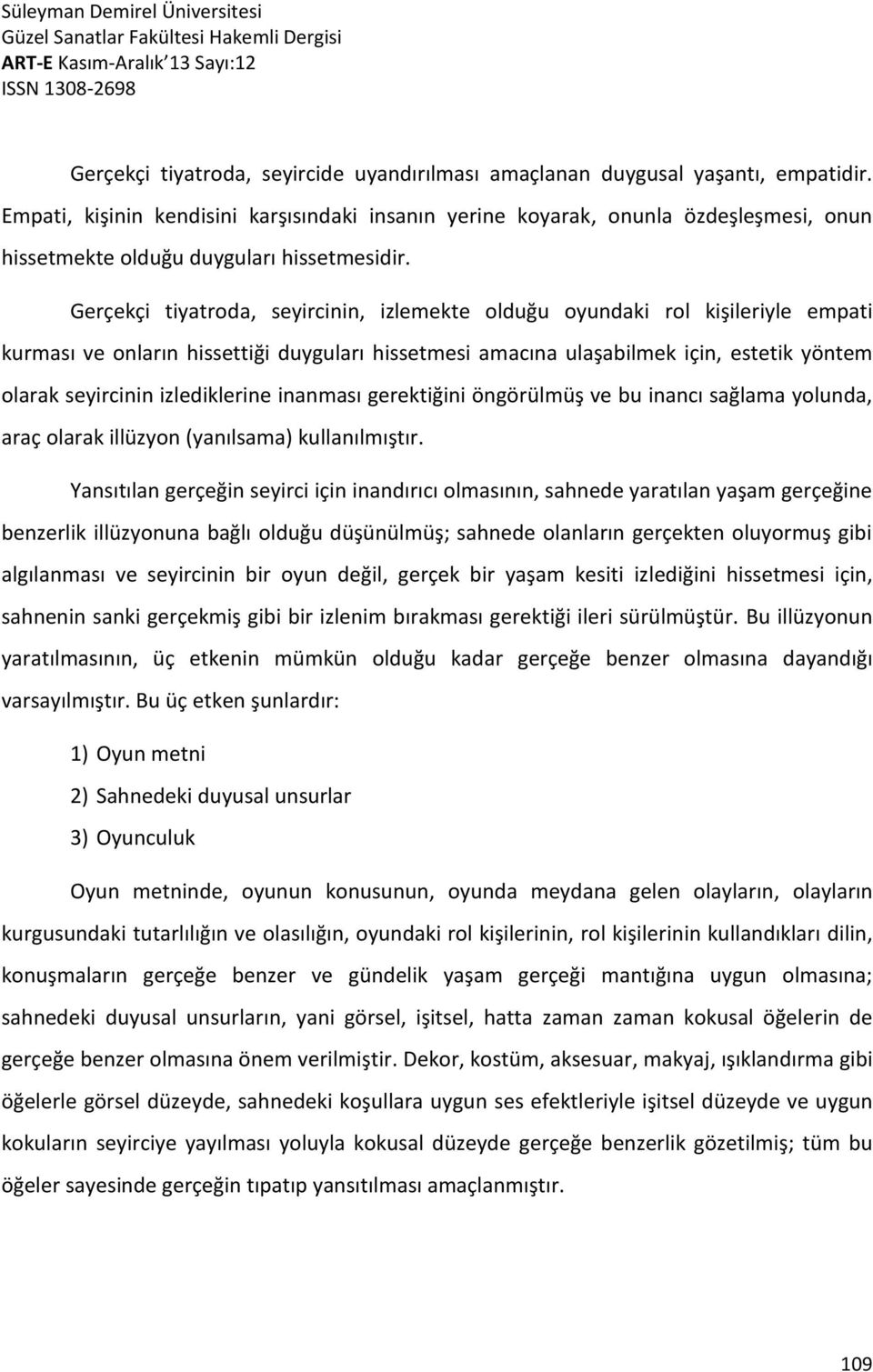 Gerçekçi tiyatroda, seyircinin, izlemekte olduğu oyundaki rol kişileriyle empati kurması ve onların hissettiği duyguları hissetmesi amacına ulaşabilmek için, estetik yöntem olarak seyircinin