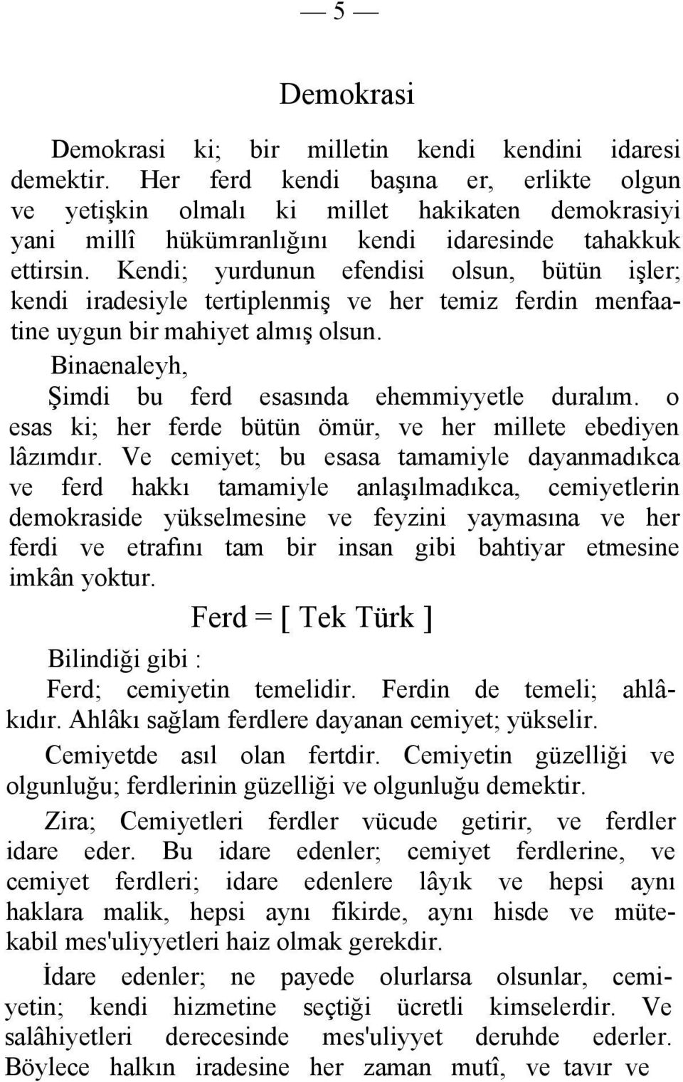 Kendi; yurdunun efendisi olsun, bütün işler; kendi iradesiyle tertiplenmiş ve her temiz ferdin menfaatine uygun bir mahiyet almış olsun. Binaenaleyh, Şimdi bu ferd esasında ehemmiyyetle duralım.