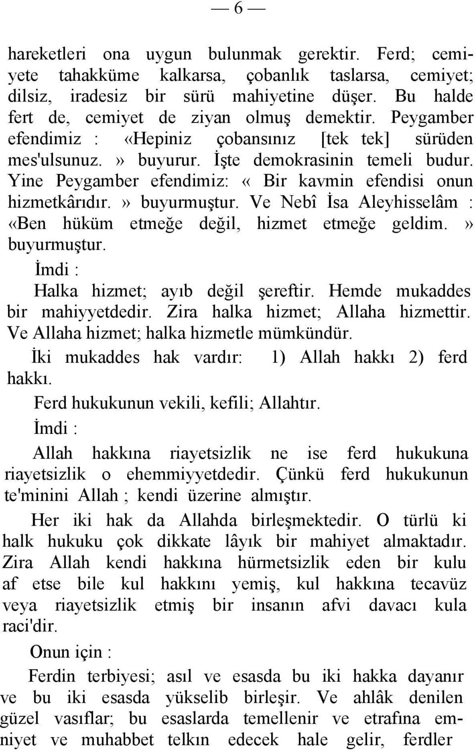 Ve Nebî İsa Aleyhisselâm : «Ben hüküm etmeğe değil, hizmet etmeğe geldim.» buyurmuştur. İmdi : Halka hizmet; ayıb değil şereftir. Hemde mukaddes bir mahiyyetdedir. Zira halka hizmet; Allaha hizmettir.