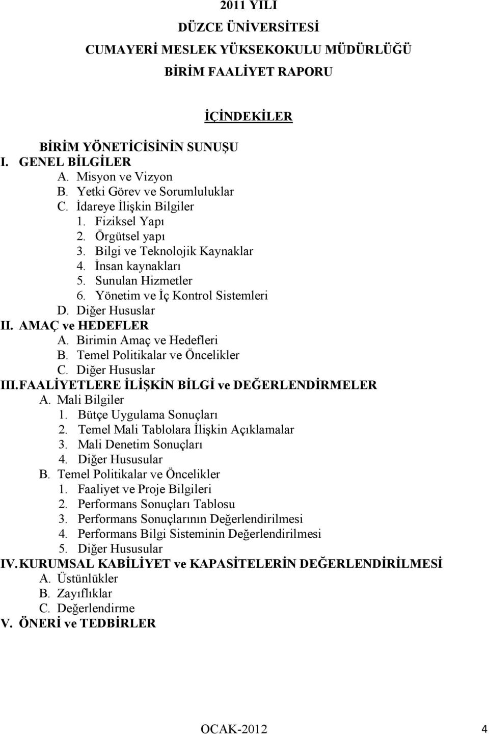 AMAÇ ve HEDEFLER A. Birimin Amaç ve Hedefleri B. Temel Politikalar ve Öncelikler C. Diğer Hususlar III.FAALİYETLERE İLİŞKİN BİLGİ ve DEĞERLENDİRMELER A. Mali Bilgiler 1. Bütçe Uygulama Sonuçları 2.