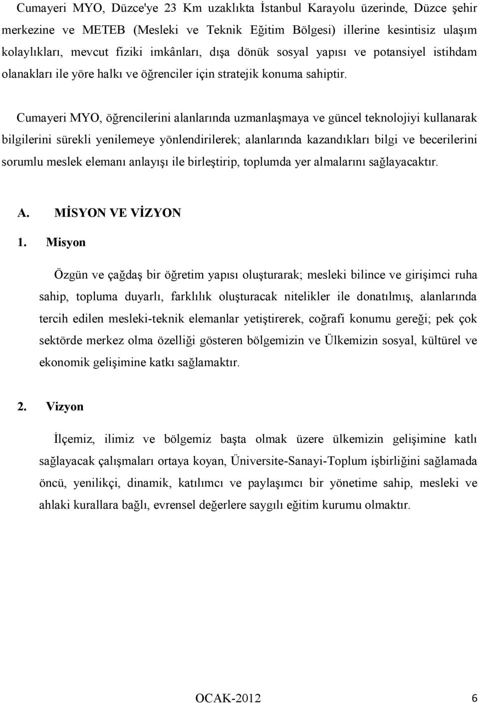 Cumayeri MYO, öğrencilerini alanlarında uzmanlaşmaya ve güncel teknolojiyi kullanarak bilgilerini sürekli yenilemeye yönlendirilerek; alanlarında kazandıkları bilgi ve becerilerini sorumlu meslek