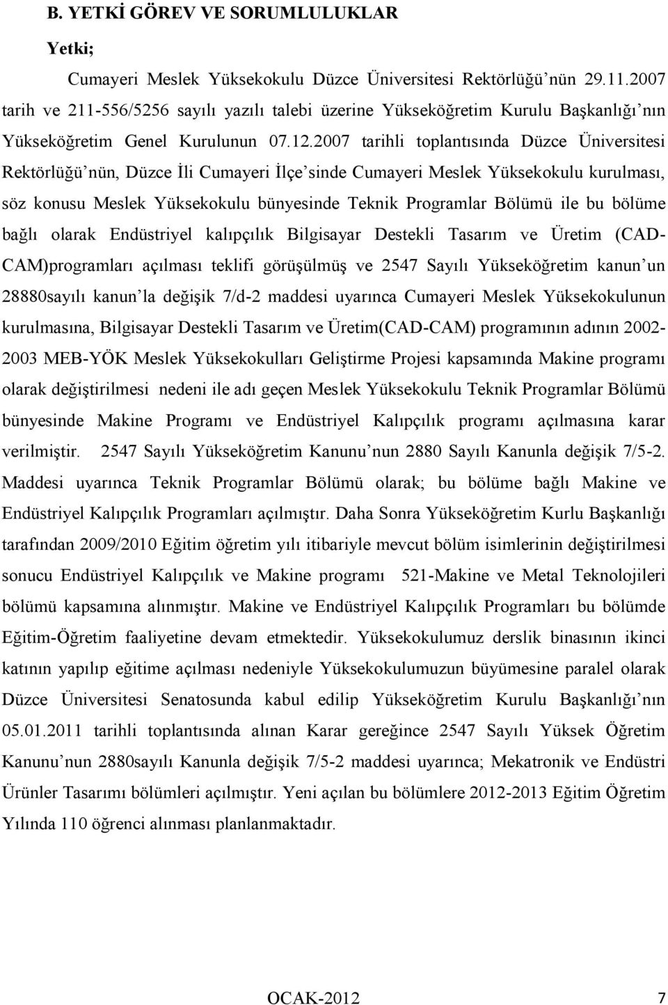 2007 tarihli toplantısında Düzce Üniversitesi Rektörlüğü nün, Düzce İli Cumayeri İlçe sinde Cumayeri Meslek Yüksekokulu kurulması, söz konusu Meslek Yüksekokulu bünyesinde Teknik Programlar Bölümü