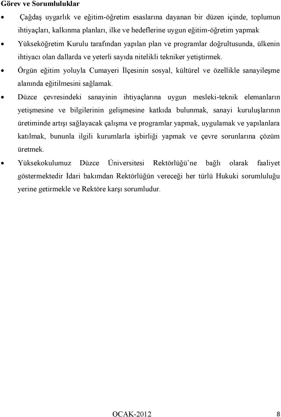 Örgün eğitim yoluyla Cumayeri İlçesinin sosyal, kültürel ve özellikle sanayileşme alanında eğitilmesini sağlamak.